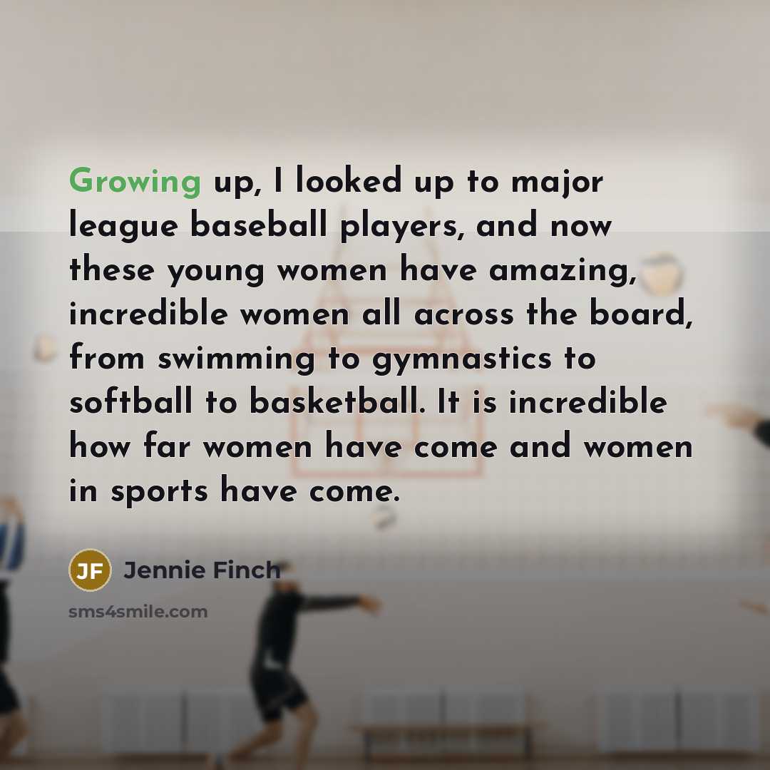 “Growing up, I looked up to major league baseball players,…” quote by Jennie Finch