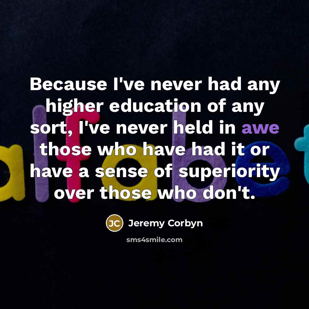 “Because I've never had any higher education of any sort,…” quote by Jeremy Corbyn