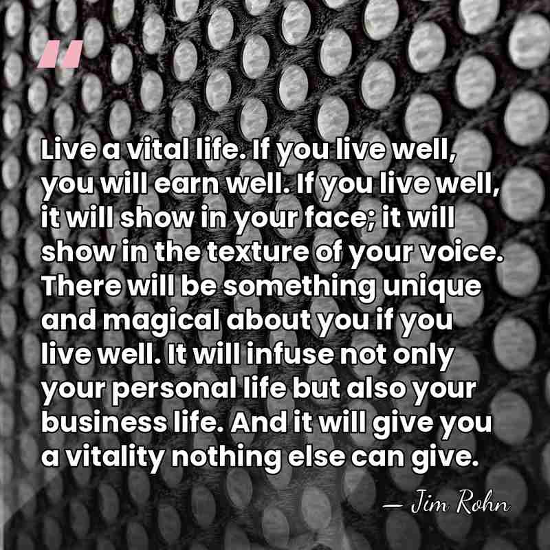 Live a vital life. If you live well, you will earn well.&hellip; - Jim Rohn