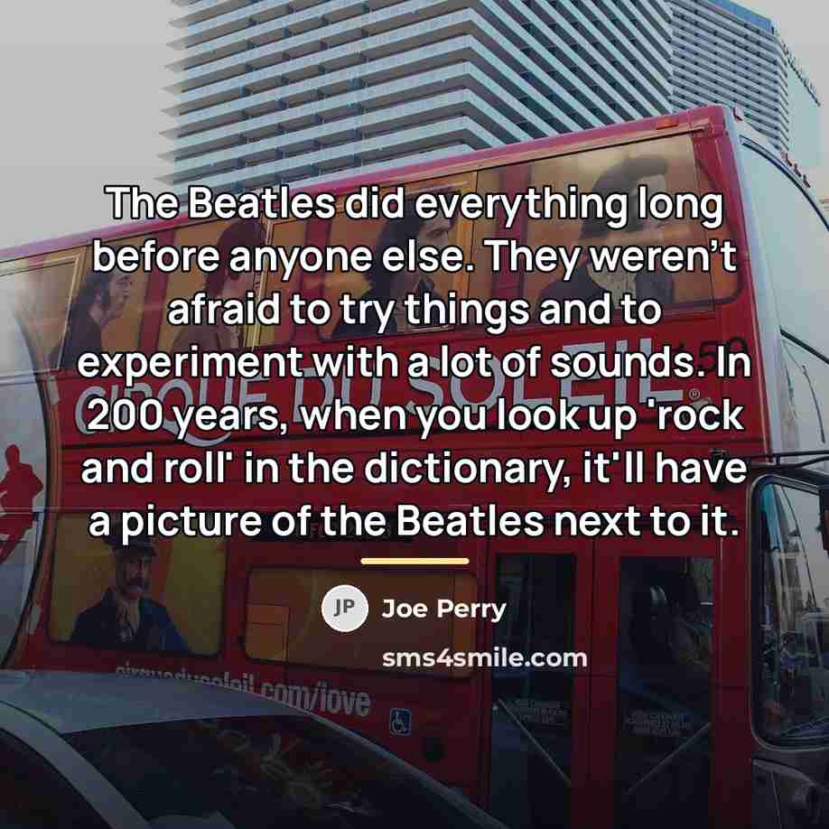 “The Beatles did everything long before anyone else. They weren't…” quote by Joe Perry
