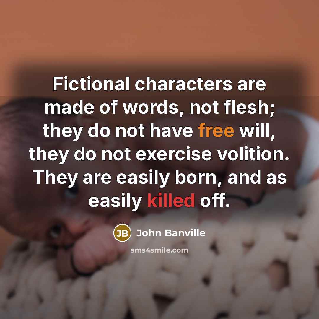 “Fictional characters are made of words, not flesh; they do…” quote by John Banville
