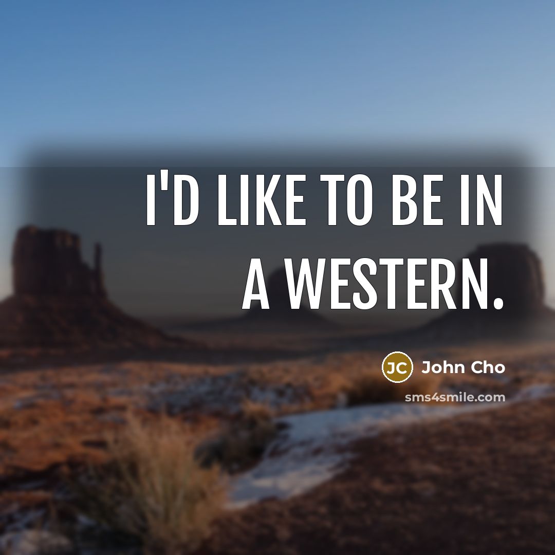 “I'd like to be in a Western.…” quote by John Cho
