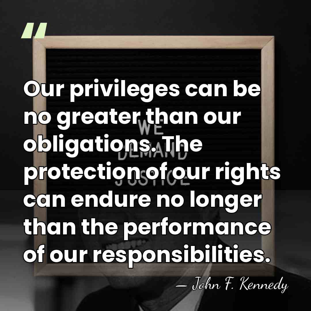 Our privileges can be no greater than our obligations. The protection of&hellip; - John F. Kennedy