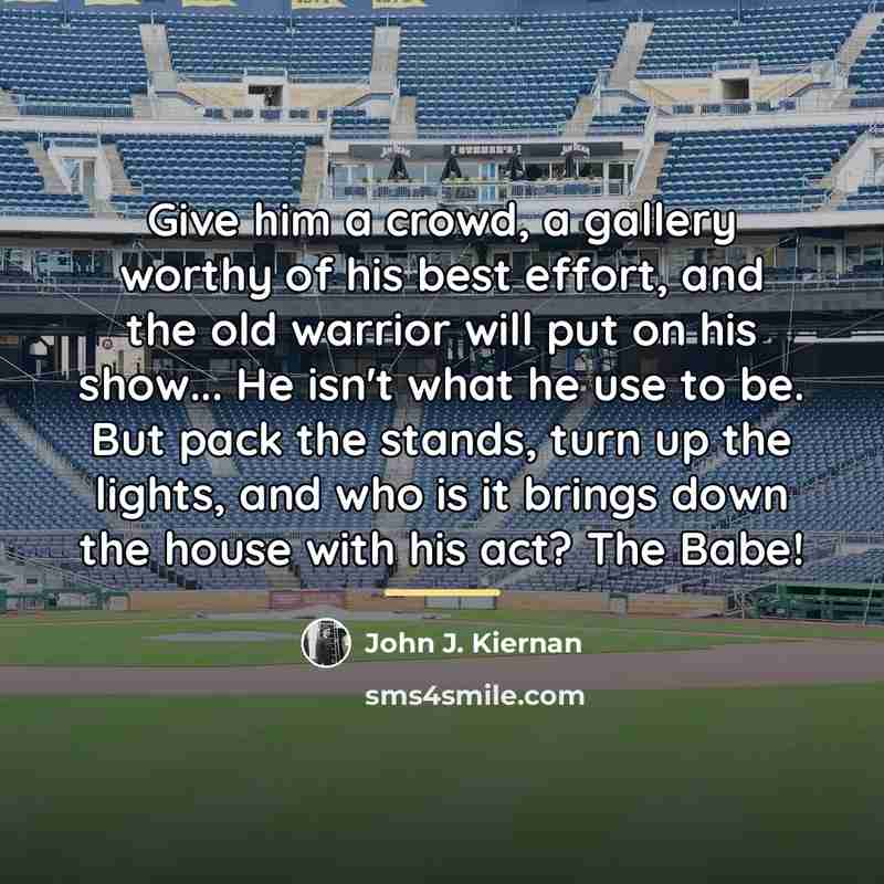 “Give him a crowd, a gallery worthy of his best…” quote by John J. Kiernan