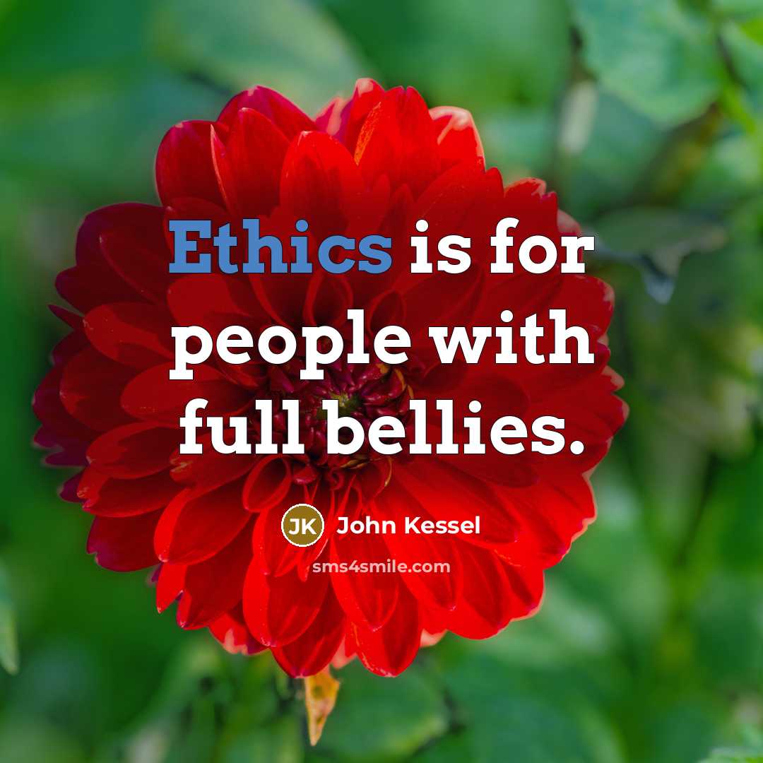 “Ethics is for people with full bellies.…” quote by John Kessel