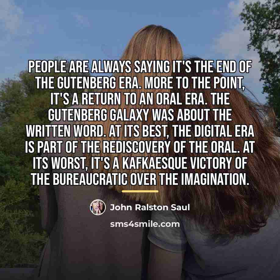 “People are always saying it's the end of the Gutenberg…” quote by John Ralston Saul