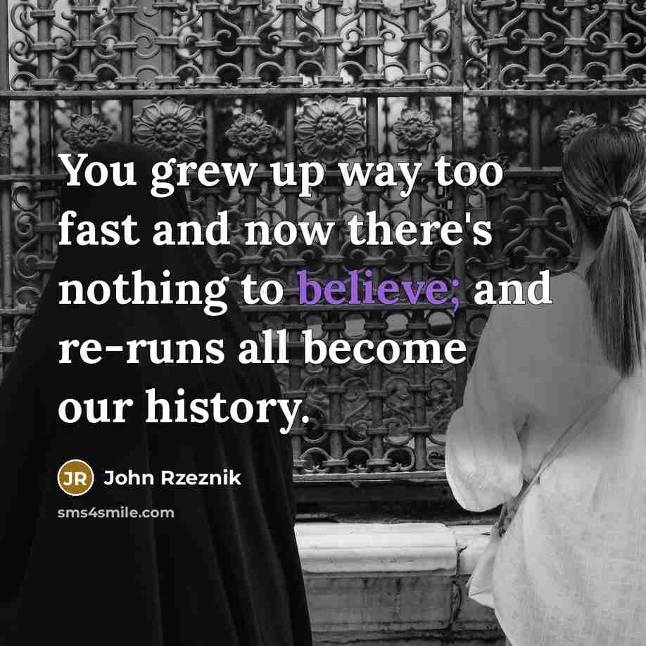 “You grew up way too fast and now there's nothing…” quote by John Rzeznik