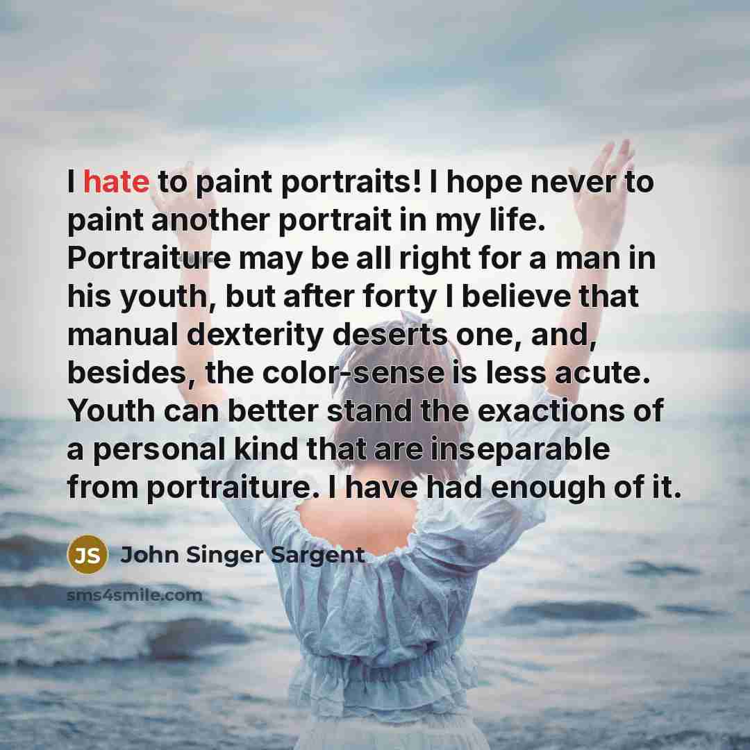 “I hate to paint portraits! I hope never to paint…” quote by John Singer Sargent