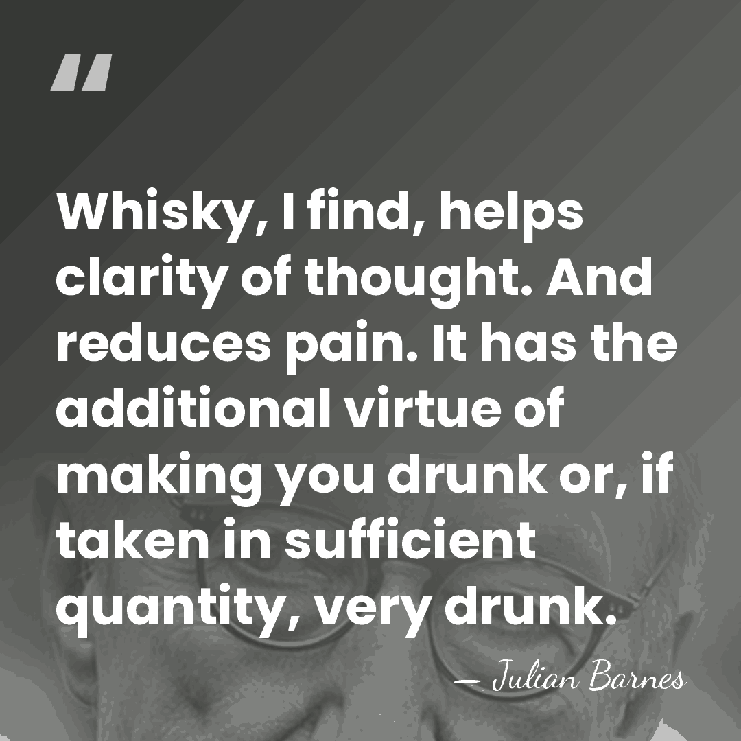 Whisky, I find, helps clarity of thought. And reduces pain. It has&hellip; - Julian Barnes