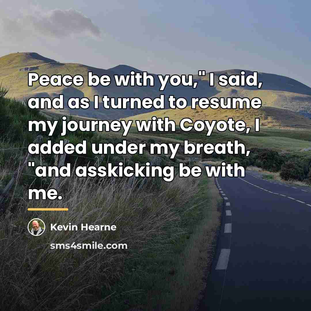 “Peace be with you," I said, and as I turned…” quote by Kevin Hearne