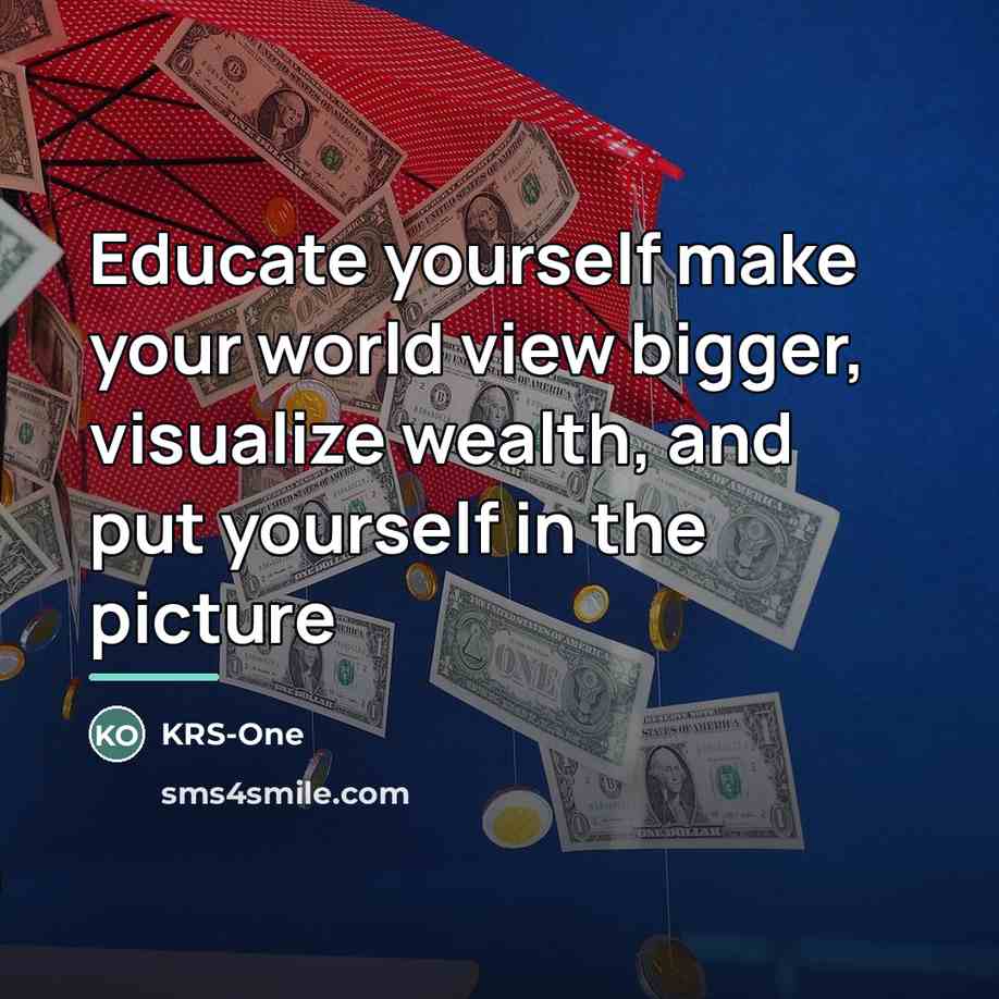 “Educate yourself make your world view bigger, visualize wealth, and…” quote by KRS-One
