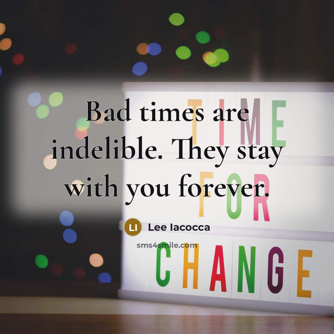 “Bad times are indelible. They stay with you forever.…” quote by Lee Iacocca