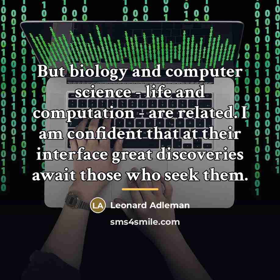 “But biology and computer science - life and computation -…” quote by Leonard Adleman