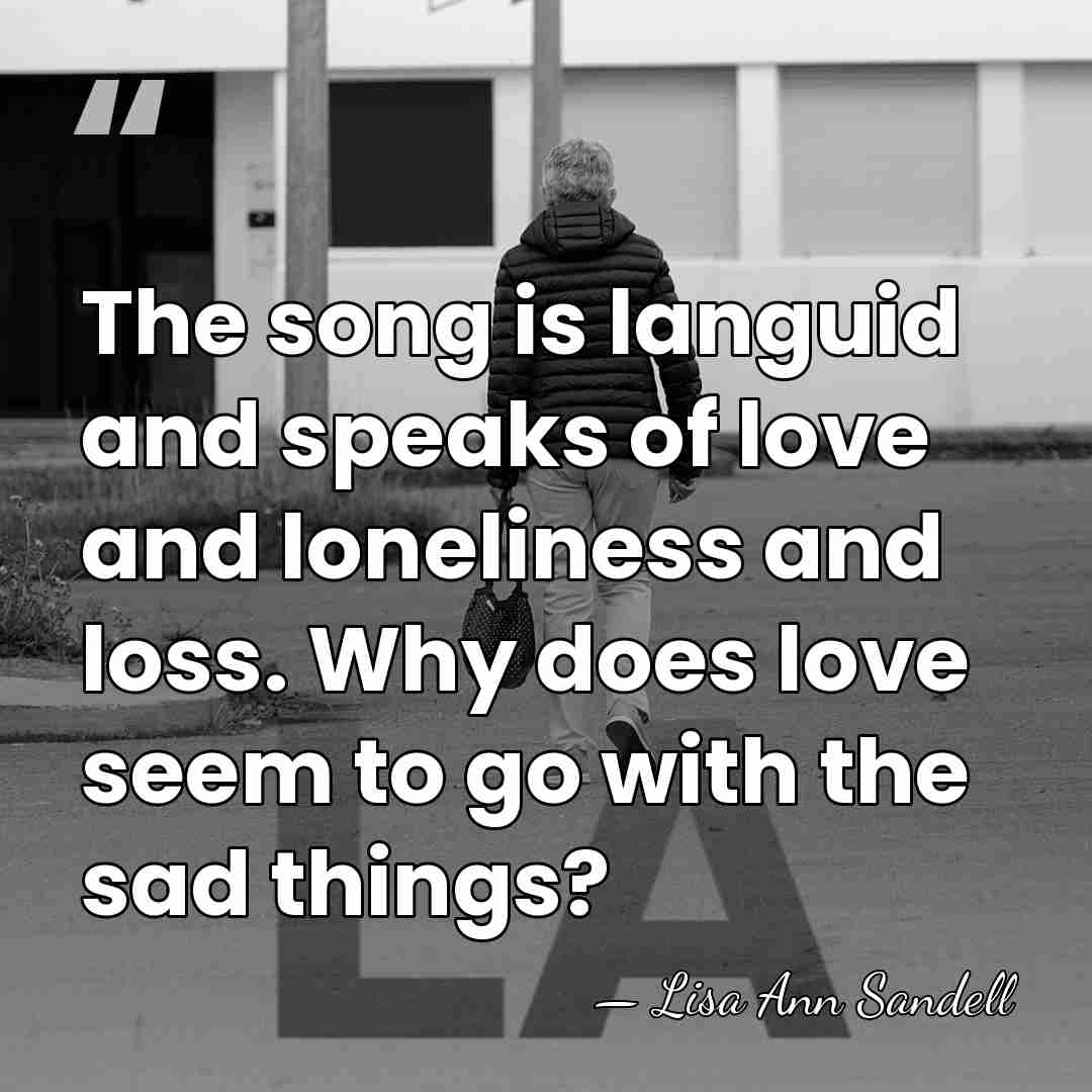 The song is languid and speaks of love and loneliness and loss.&hellip; - Lisa Ann Sandell