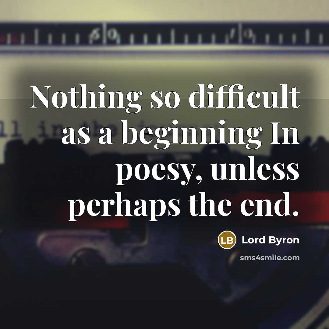 “Nothing so difficult as a beginning In poesy, unless perhaps the end.” quote by Lord Byron