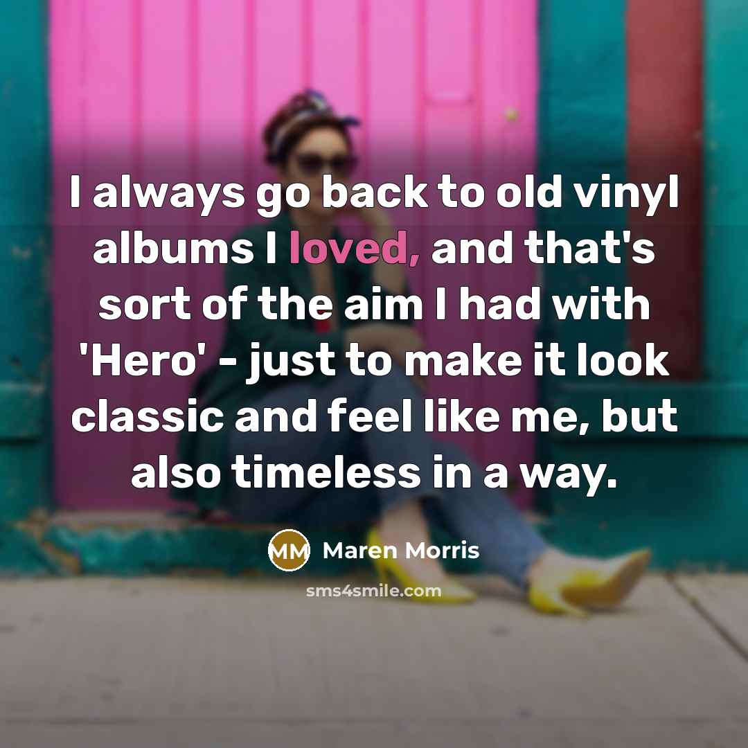 “I always go back to old vinyl albums I loved,…” quote by Maren Morris
