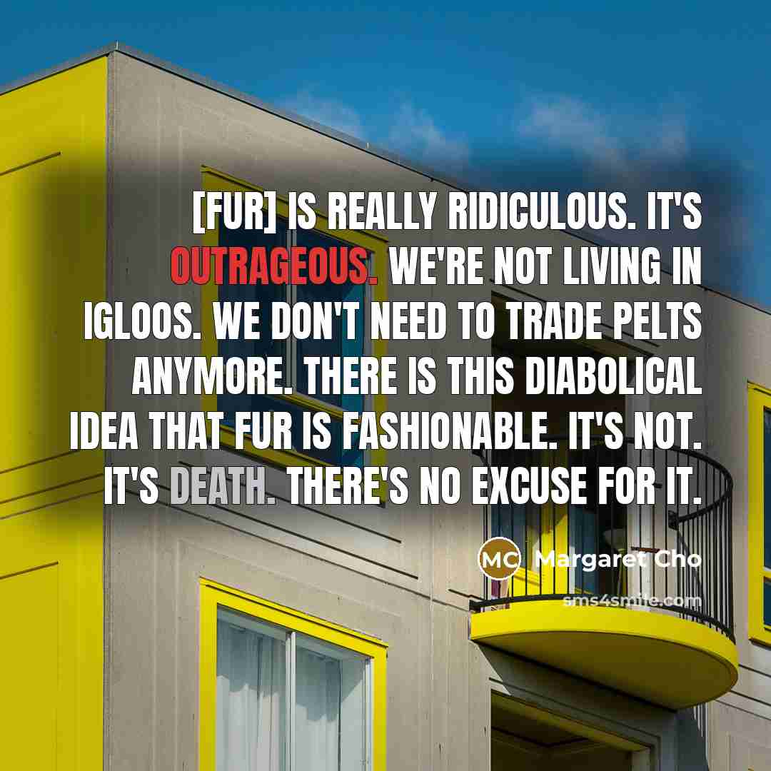 “[Fur] is really ridiculous. It's outrageous. We're not living in…” quote by Margaret Cho