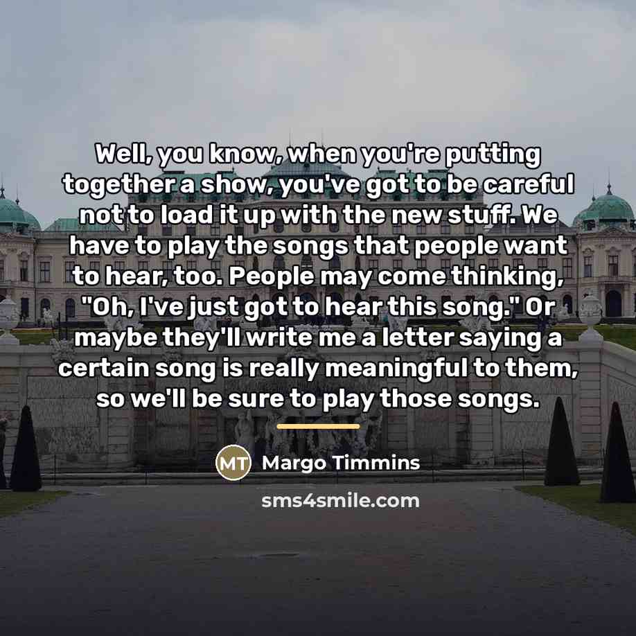 “Well, you know, when you're putting together a show, you've…” quote by Margo Timmins