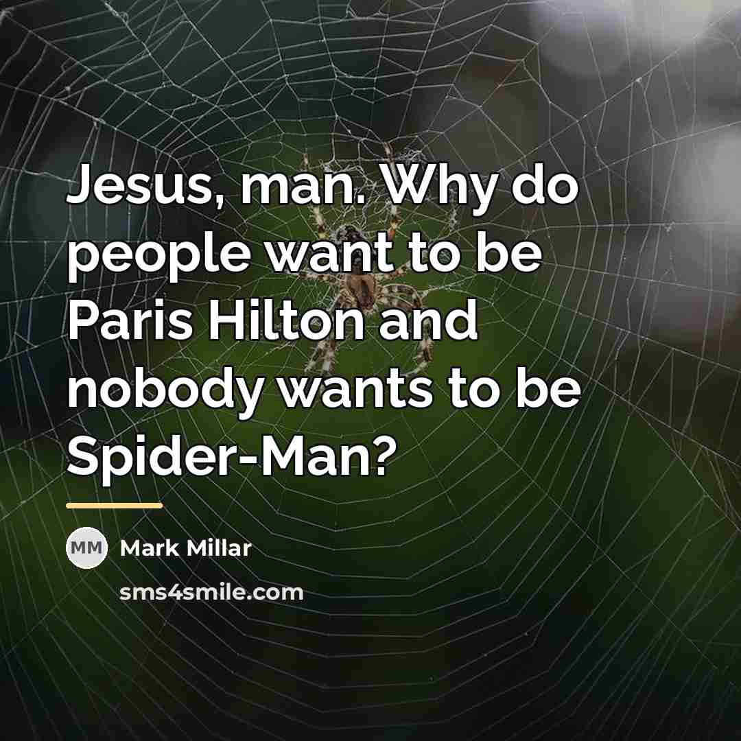 “Jesus, man. Why do people want to be Paris Hilton…” quote by Mark Millar