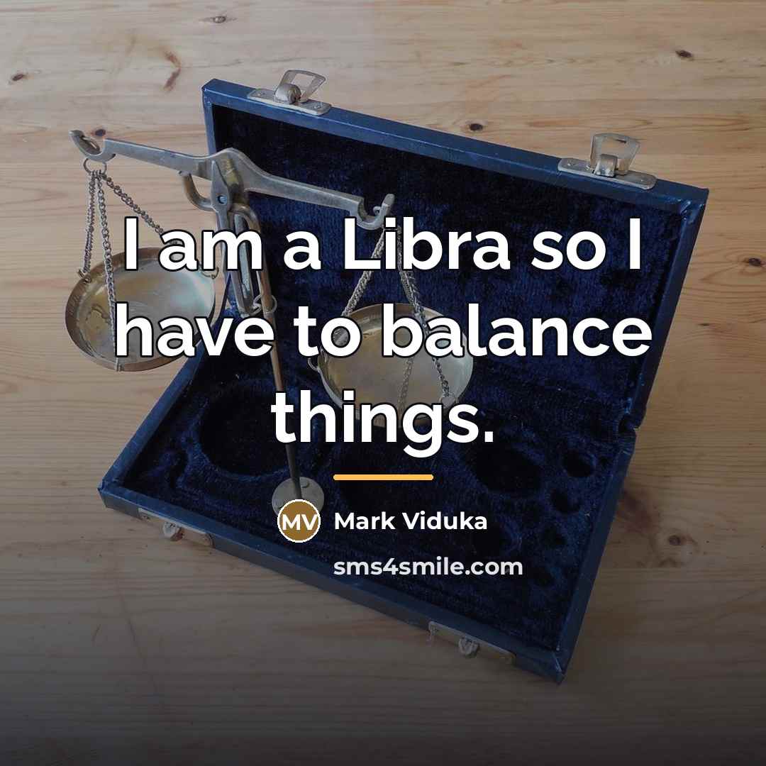 “I am a Libra so I have to balance things.…” quote by Mark Viduka