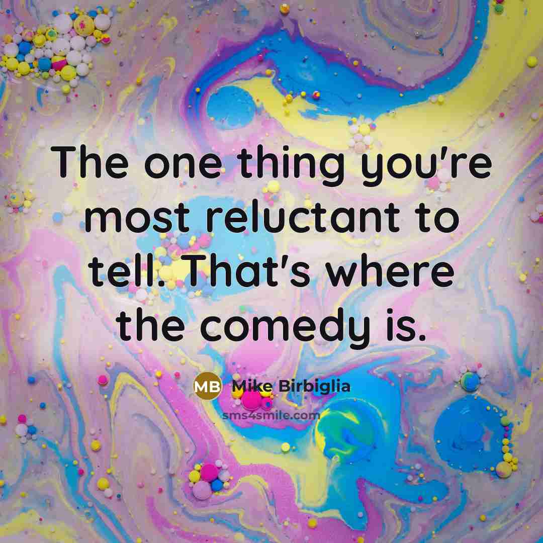 “The one thing you're most reluctant to tell. That's where…” quote by Mike Birbiglia