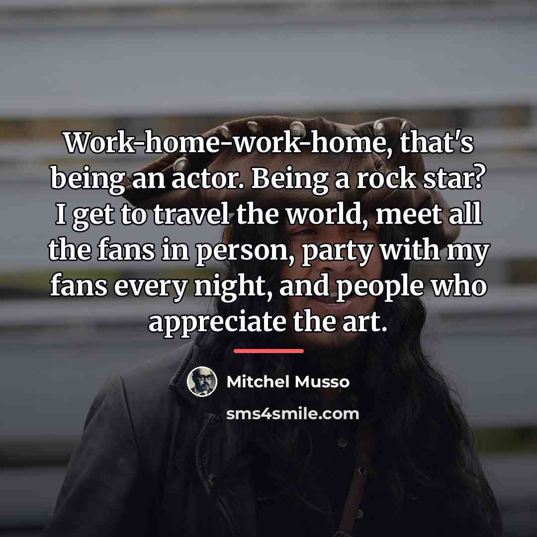 “Work-home-work-home, that's being an actor. Being a rock star? I…” quote by Mitchel Musso