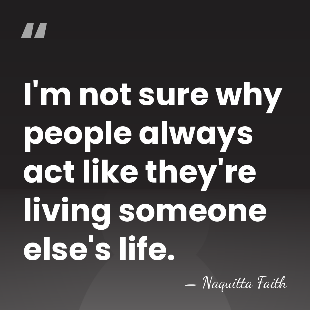 I'm not sure why people always act like they're living someone else's&hellip; - Naquitta Faith