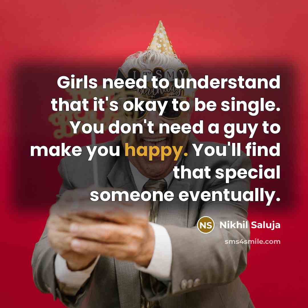 “Girls need to understand that it's okay to be single. You don't need a guy to make you happy. You'll find that special someone eventually.” quote by Nikhil Saluja
