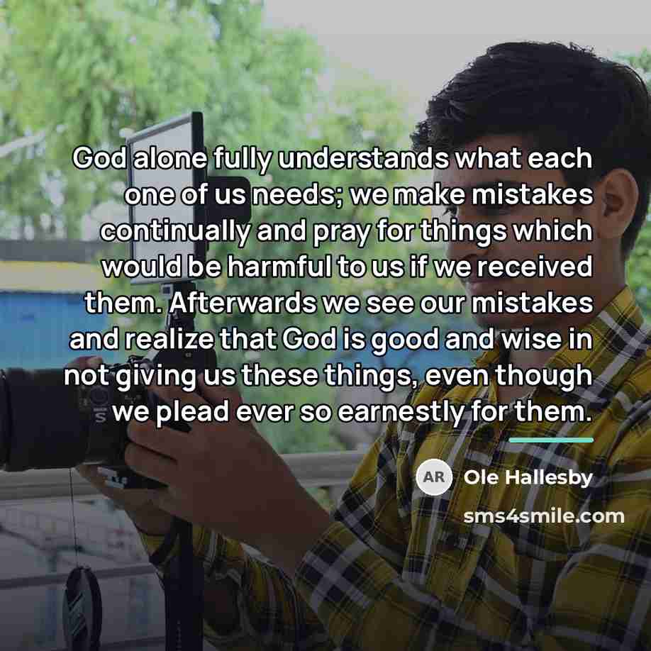 “God alone fully understands what each one of us needs;…” quote by Ole Hallesby