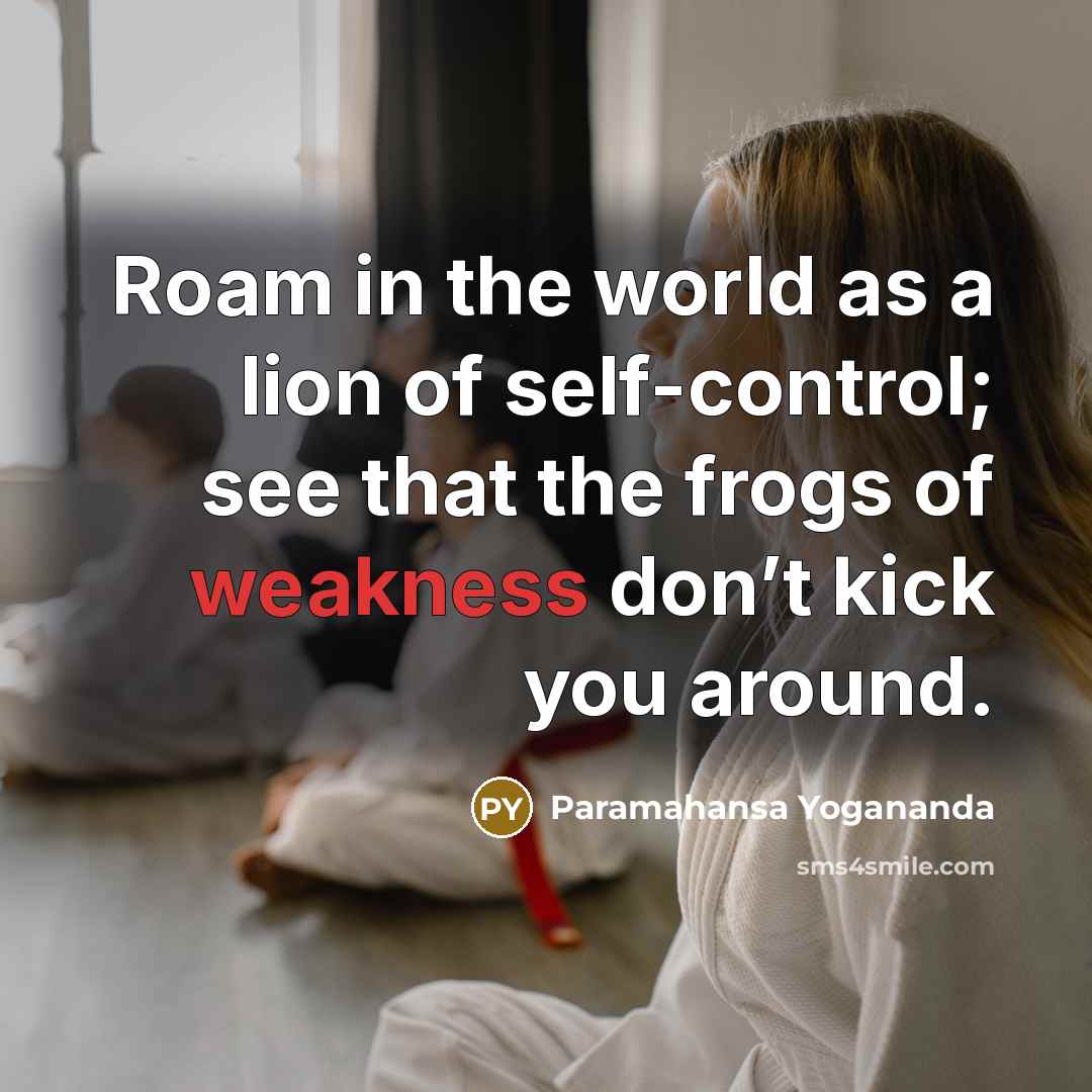 “Roam in the world as a lion of self-control; see…” quote by Paramahansa Yogananda
