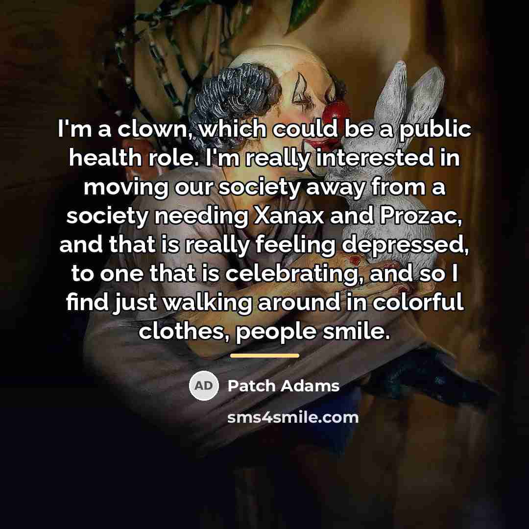 “I'm a clown, which could be a public health role.…” quote by Patch Adams