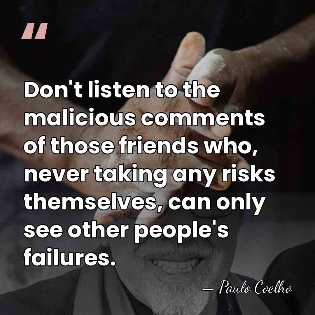 Don't listen to the malicious comments of those friends who, never taking&hellip; - Paulo Coelho