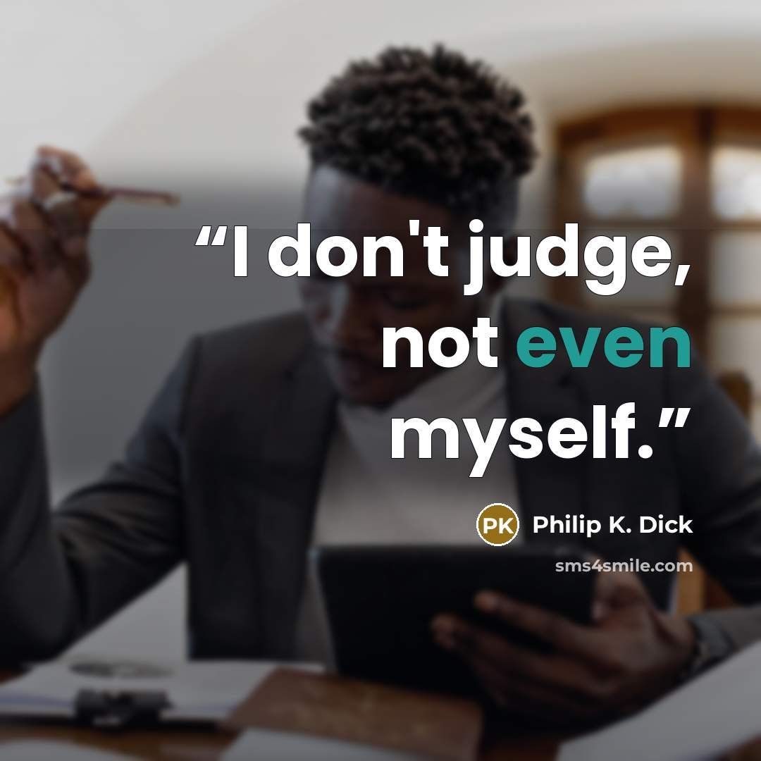 “I don't judge, not even myself.” quote by Philip K. Dick