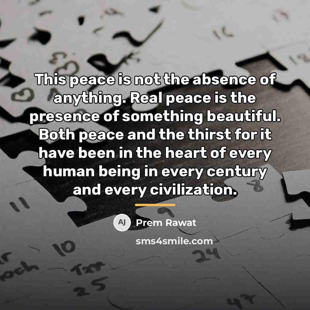 “This peace is not the absence of anything. Real peace…” quote by Prem Rawat