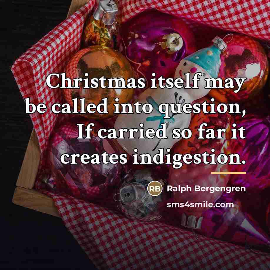 “Christmas itself may be called into question, If carried so…” quote by Ralph Bergengren