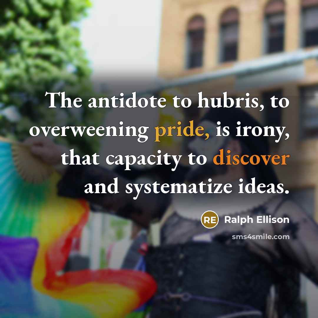 “The antidote to hubris, to overweening pride, is irony, that…” quote by Ralph Ellison