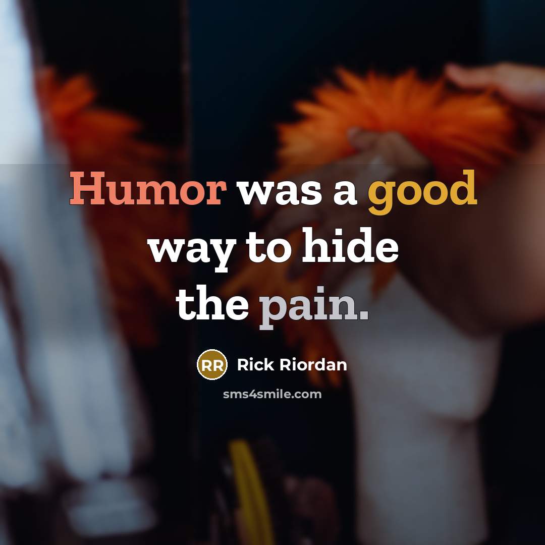 “Humor was a good way to hide the pain.” quote by Rick Riordan
