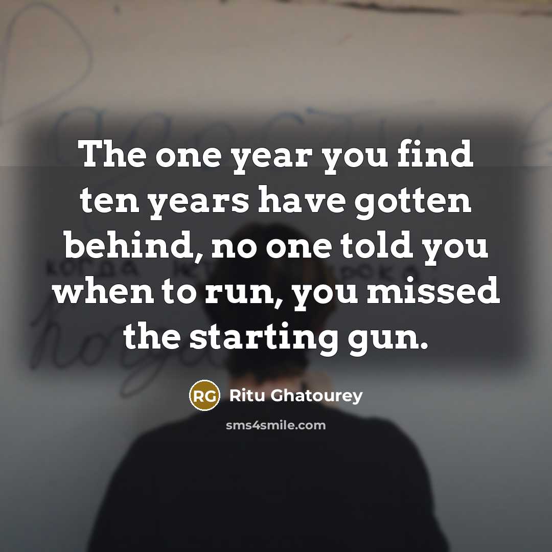 “The one year you find ten years have gotten behind,…” quote by Ritu Ghatourey