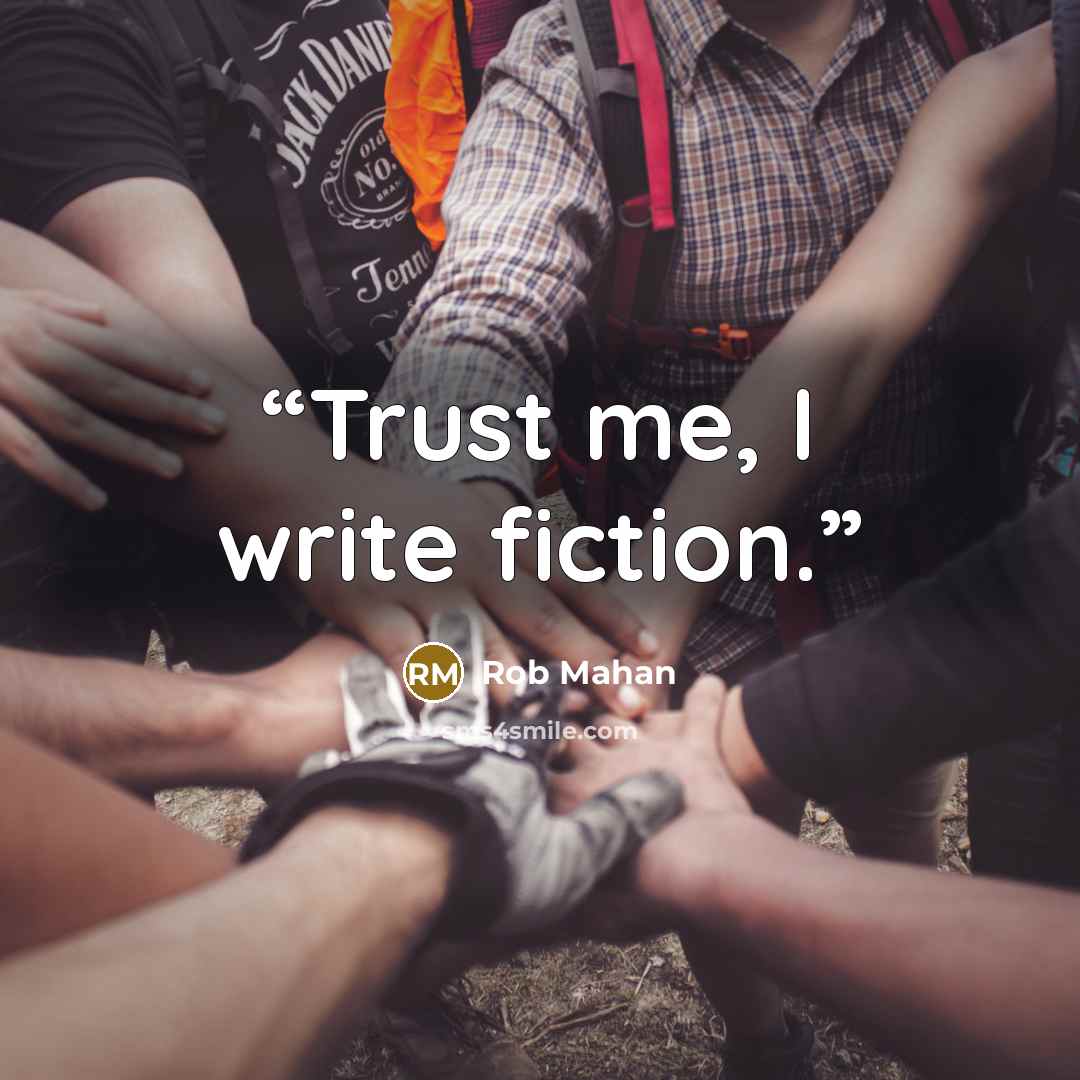 “Trust me, I write fiction.” quote by Rob Mahan