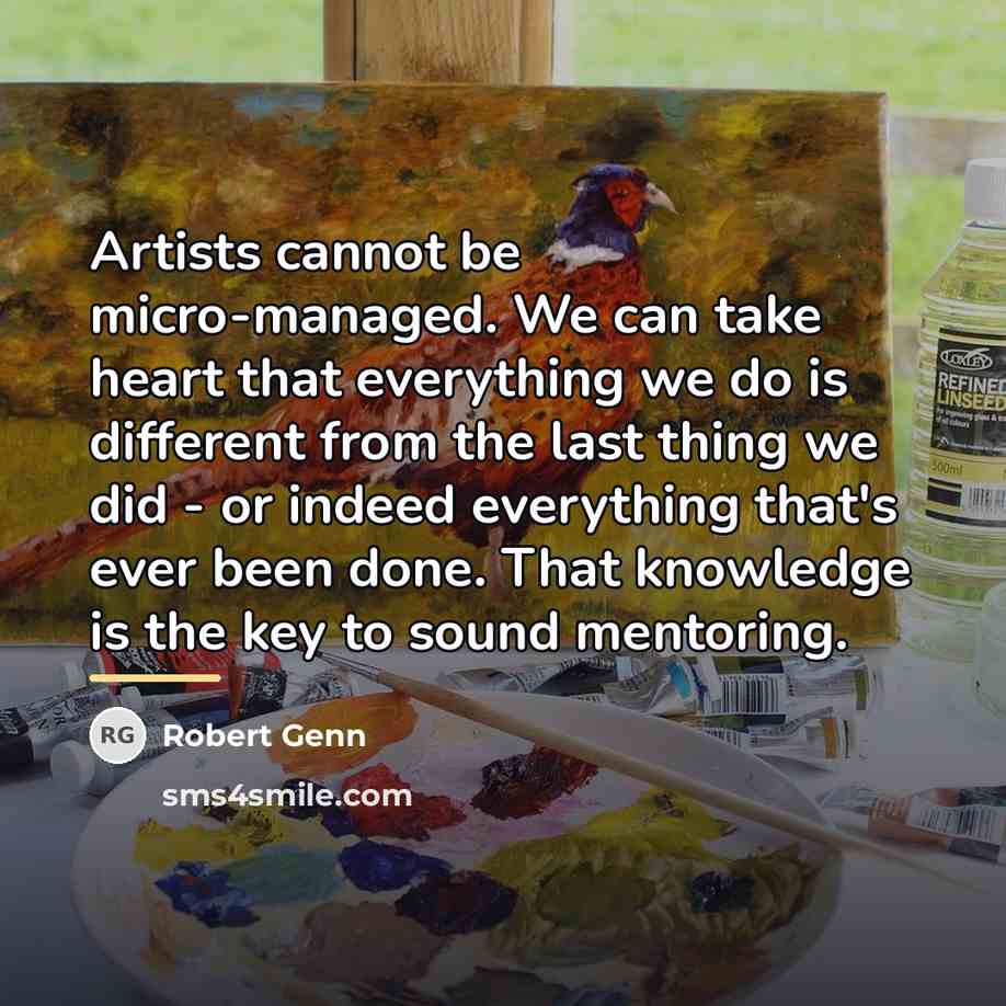 “Artists cannot be micro-managed. We can take heart that everything…” quote by Robert Genn