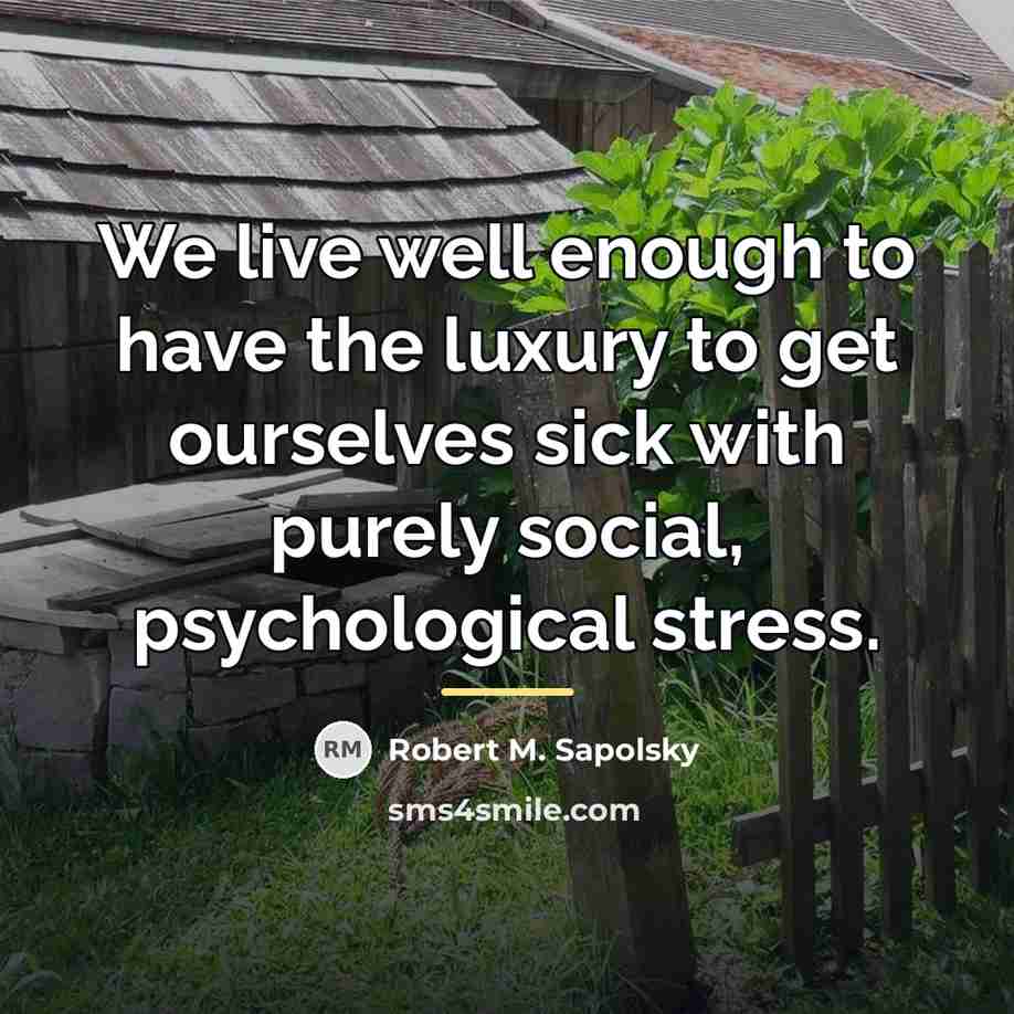 “We live well enough to have the luxury to get…” quote by Robert M. Sapolsky