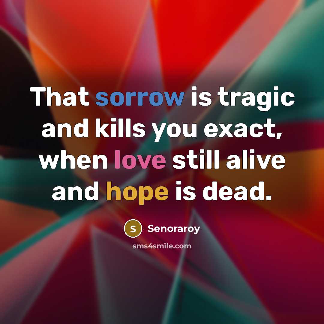 “That sorrow is tragic and kills you exact, when love…” quote by Senoraroy