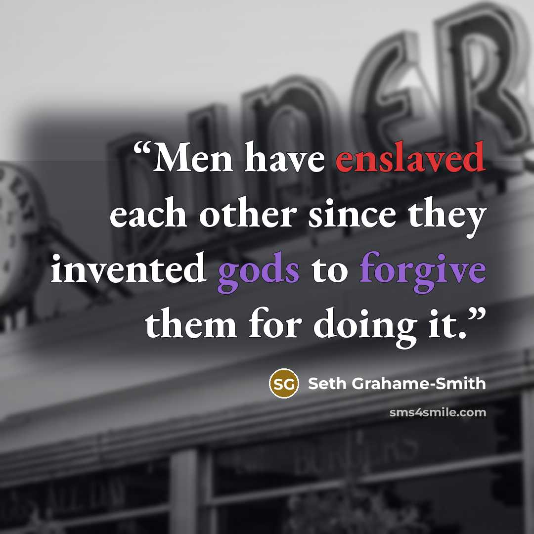 “Men have enslaved each other since they invented gods to forgive them for doing it.” quote by Seth Grahame-Smith