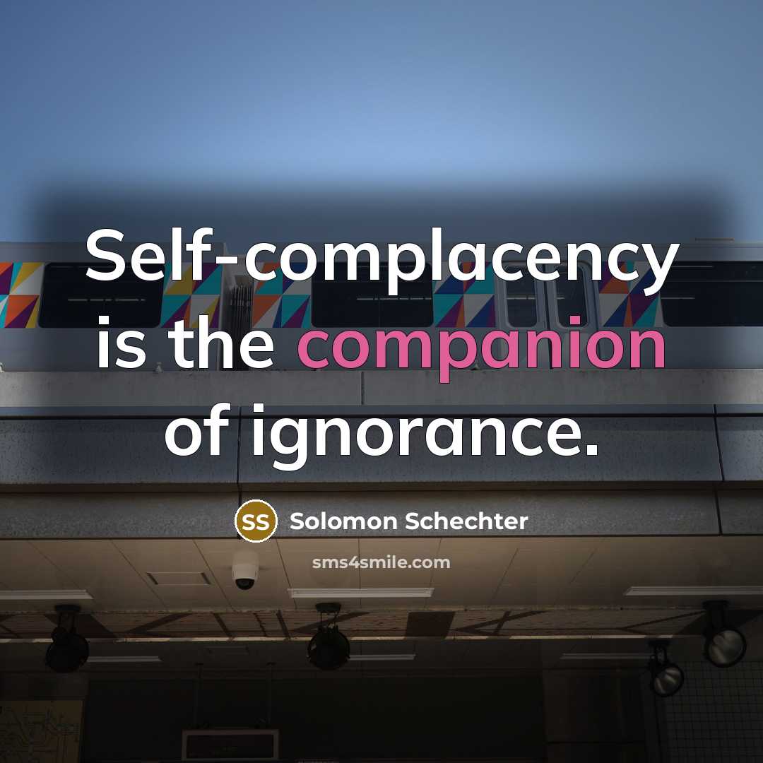 “Self-complacency is the companion of ignorance.…” quote by Solomon Schechter