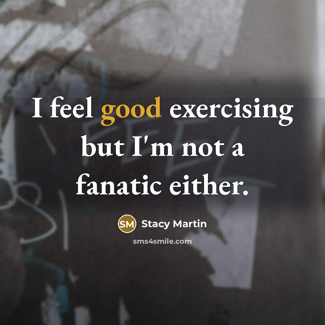 “I feel good exercising but I'm not a fanatic either.…” quote by Stacy Martin