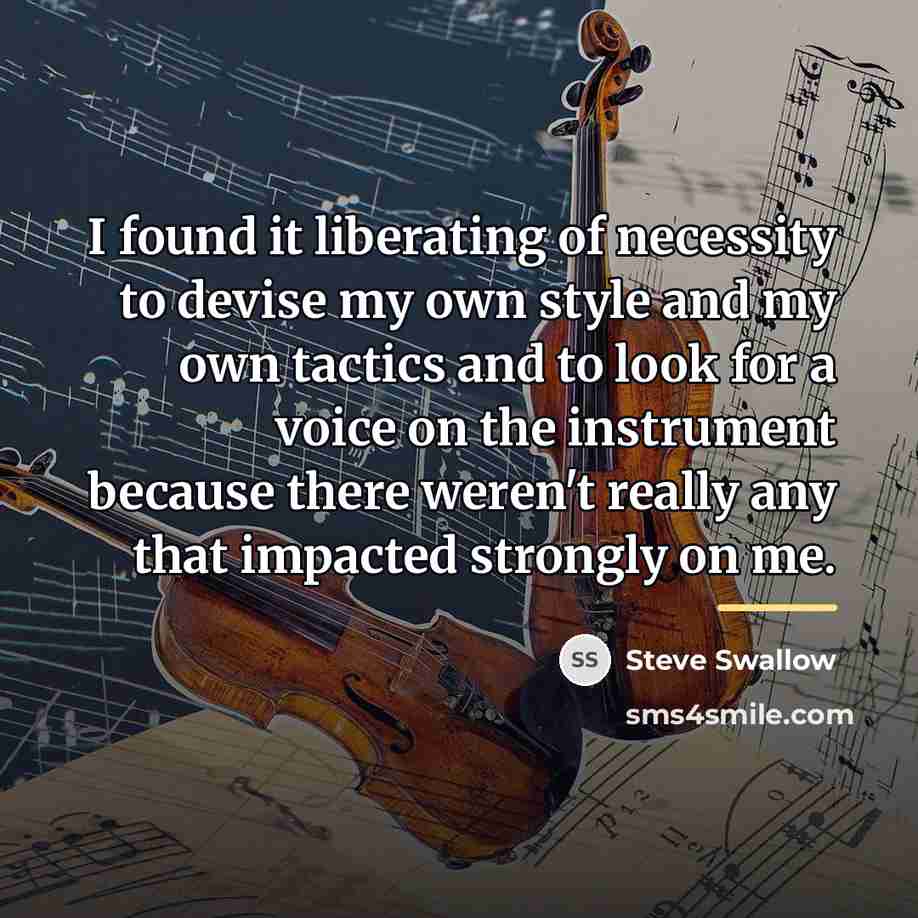 “I found it liberating of necessity to devise my own…” quote by Steve Swallow