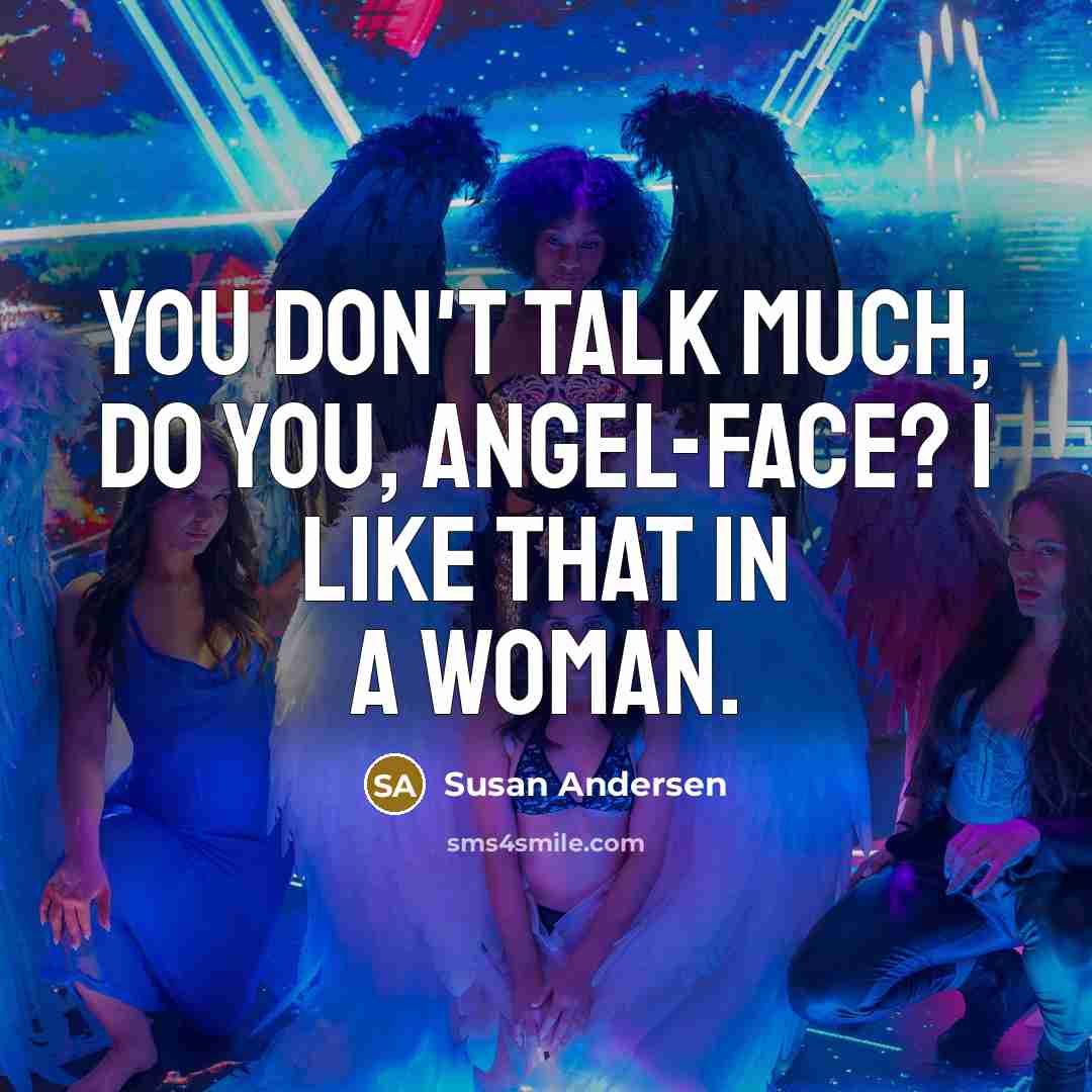 “You don't talk much, do you, angel-face? I like that…” quote by Susan Andersen