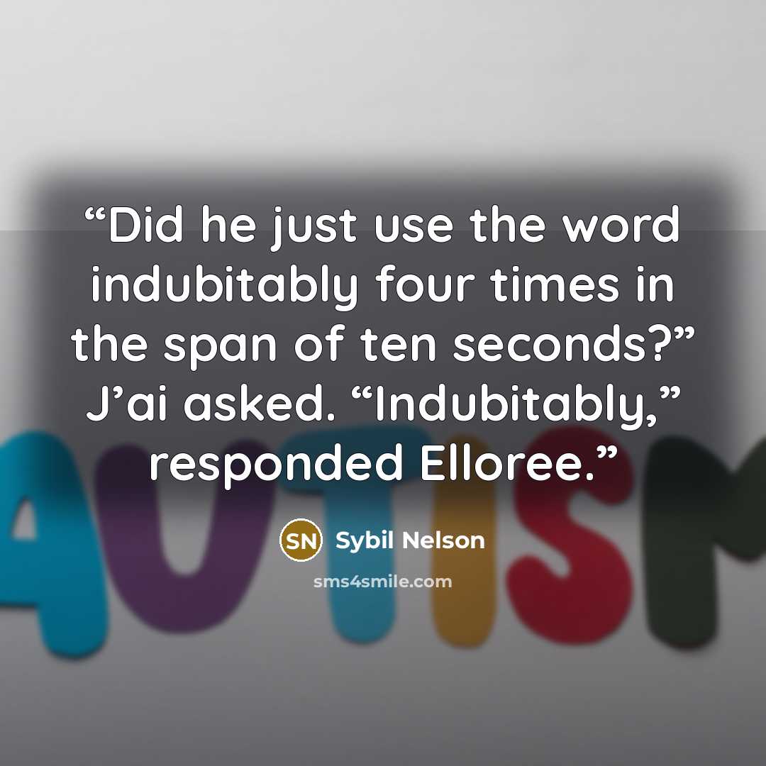 “Did he just use the word indubitably four times in the span of ten seconds?” J’ai asked. “Indubitably,” responded Elloree.” quote by Sybil Nelson