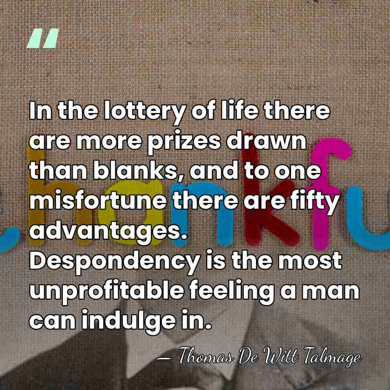 In the lottery of life there are more prizes drawn than blanks,&hellip; - Thomas De Witt Talmage