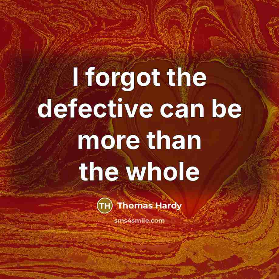 “I forgot the defective can be more than the whole” quote by Thomas Hardy